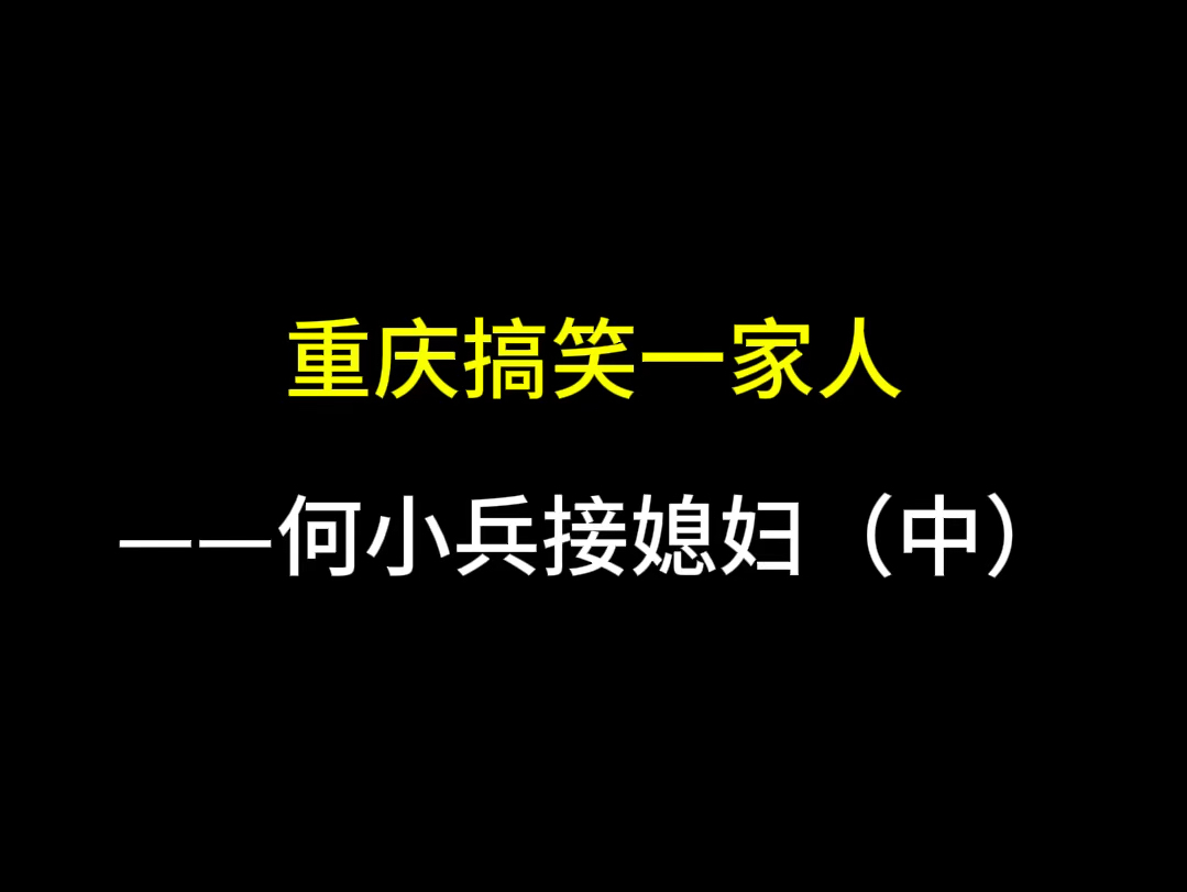 短剧『重庆搞笑一家人』第四集:何小兵接媳妇(中)哔哩哔哩bilibili