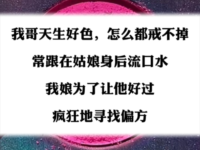 《哥哥的异骨》我哥天生好色,怎么都戒不掉,常跟在姑娘身后流口水.我娘为了让他好过,疯狂地寻找偏方哔哩哔哩bilibili