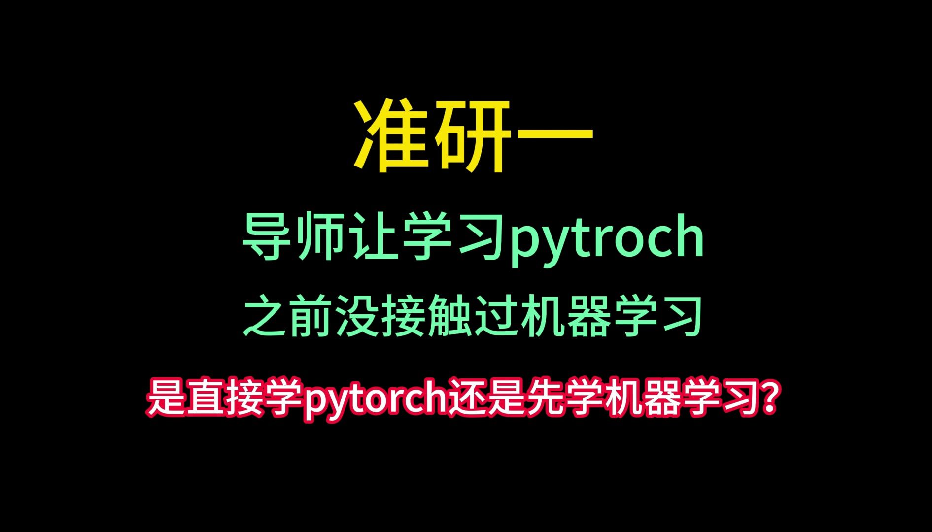 准研一,导师让学习pytroch,之前没接触过机器学习,是直接学pytorch还是先学机器学习?哔哩哔哩bilibili