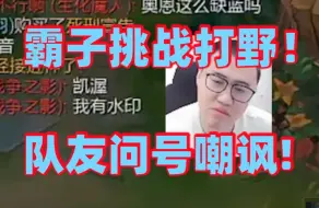 Descargar video: 霸子上单位玩不下去了居然挑战打野！老板几十块要求它掏出阿木木后直接2-9还被队友疯狂问号嘲讽！最后无奈全额退款再也不敢打野了!