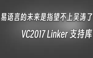 Download Video: 易语言的未来是指望不上吴涛了，VC2017 linker