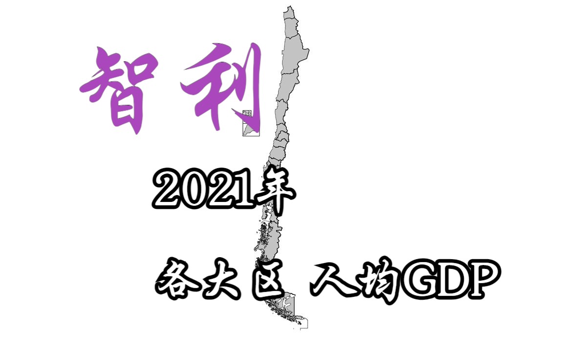 智利2021年各大区人均GDP【地图填色#253】哔哩哔哩bilibili