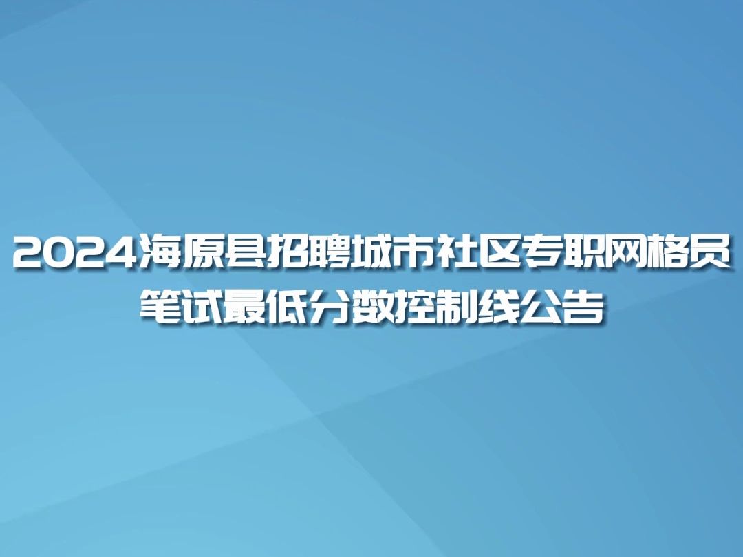 2024海原县公开招聘城市社区专职网格员笔试最低分数控制线公告哔哩哔哩bilibili