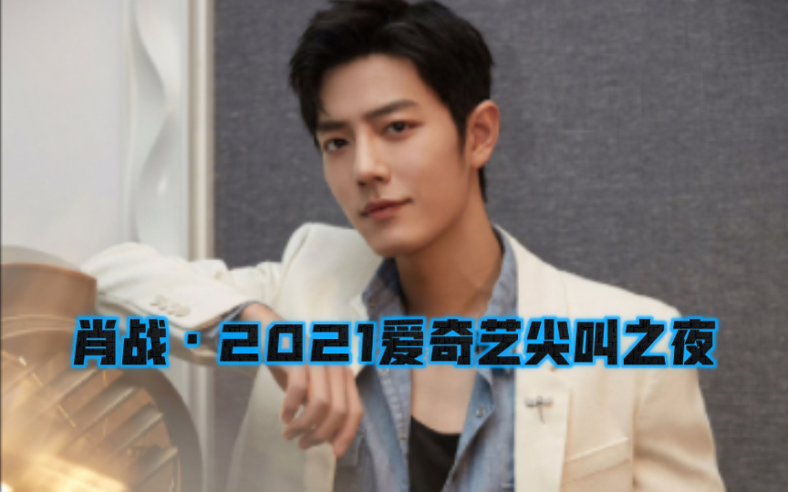 肖战·2021爱奇艺尖叫之夜(内娱有自己的直播马拉松)