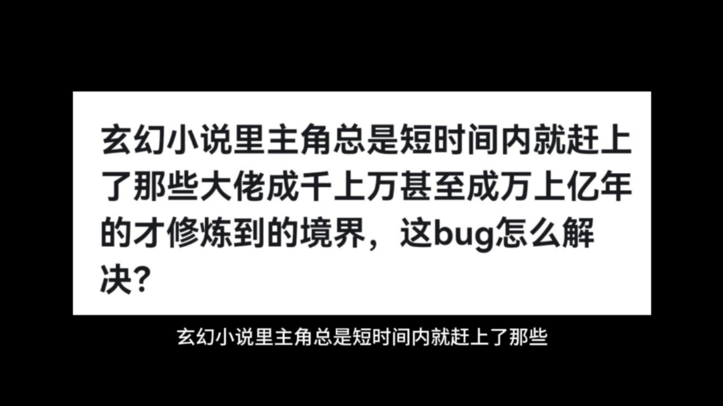 玄幻小说里主角总是短时间内就赶上了那些大佬成千上万甚至成万上亿年的才修炼到的境界,这bug怎么解决?哔哩哔哩bilibili