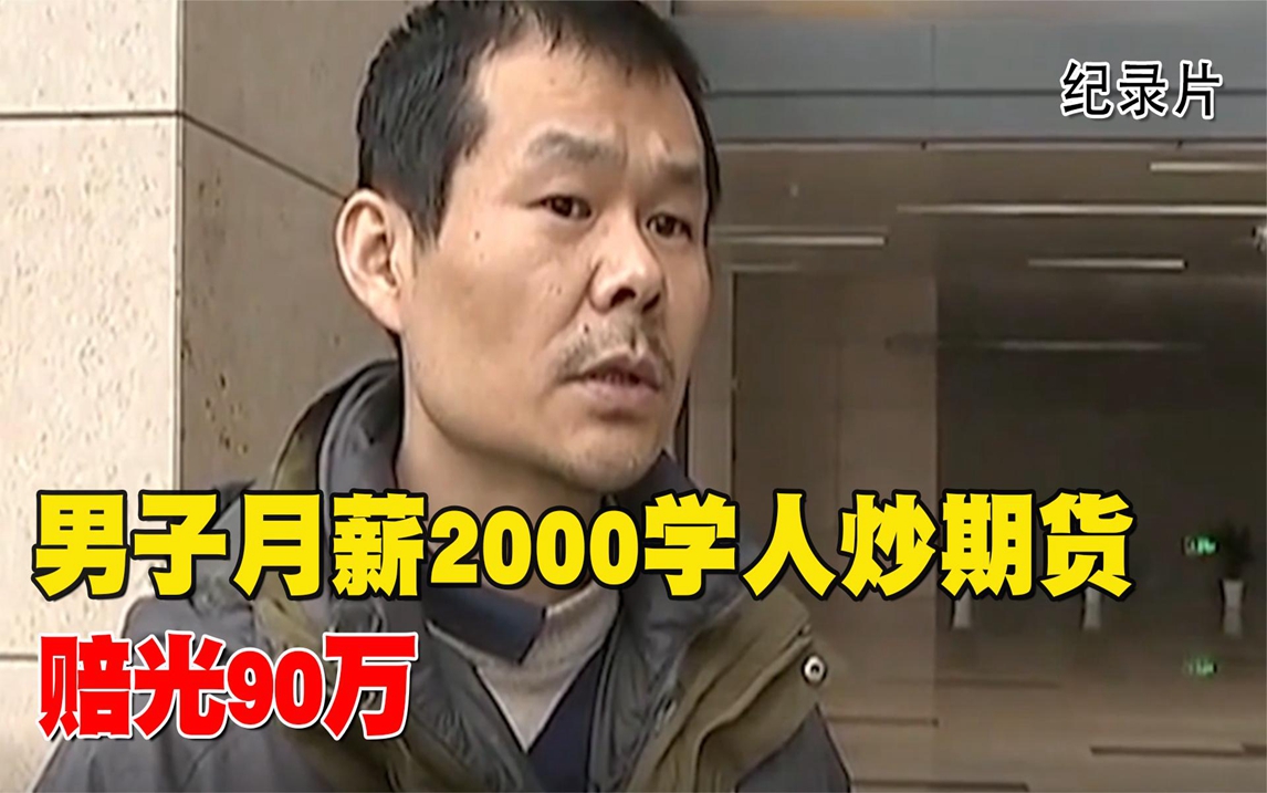 男子月薪2000学人炒期货,赔光90万,投资公司:不管我们的事!哔哩哔哩bilibili