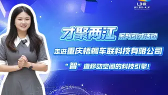 才聚两江系列入企探岗活动之走进重庆梧桐车联科技有限公司，“智”造移动空间的科技引擎招人啦！