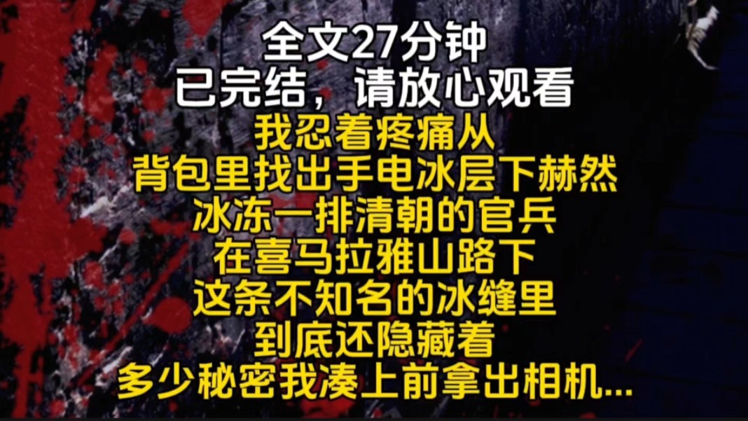 我忍着疼痛从背包里找出手电冰层下赫然冰冻一排清朝的官兵在喜马拉雅山路下这条不知名的冰缝里到底还隐藏着多少秘密我凑上前拿出相机...哔哩哔哩...