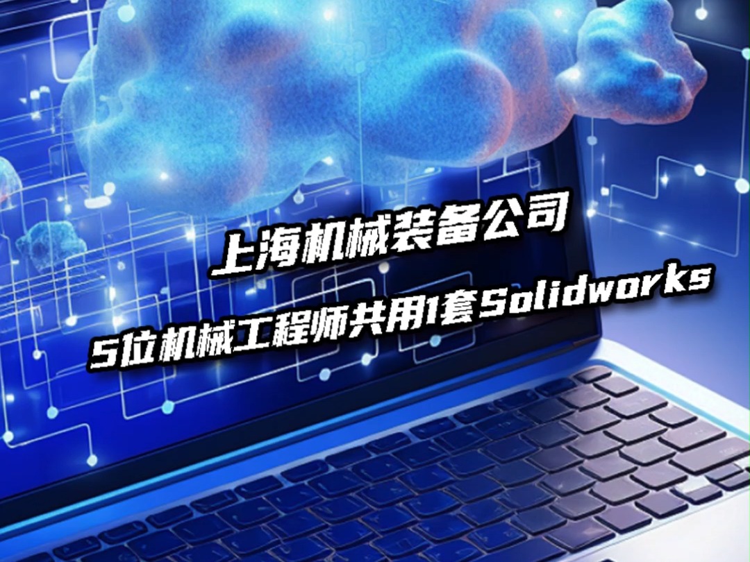 上海一家机械装备公司5位机械工程师共用1台电脑共享一套SolidWorks哔哩哔哩bilibili