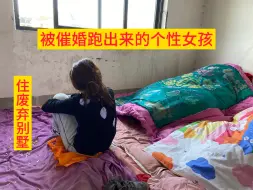 Download Video: 女孩不满家里相亲催婚，独自住废弃别墅，每天干日结很坚强