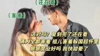 【任嘉伦×宋祖儿】给我整不会了复刻结束了还要对视 俩人害羞的耳朵红了 祖儿躲进国超怀里 我去了这种结束后忍不住要看的更甜！！！！！