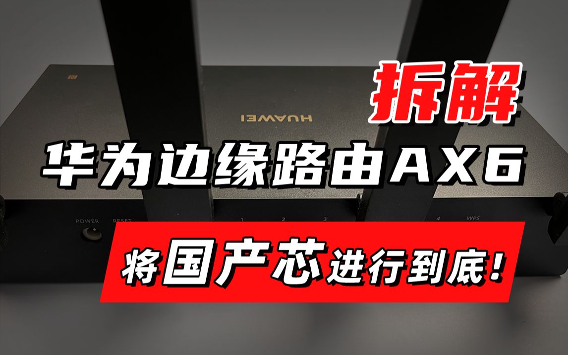 华为边缘路由AX6拆解:将国产芯进行到底哔哩哔哩bilibili