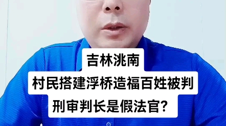 吉林洮南村民搭建浮桥造福百姓被判刑审判长是假法官?哔哩哔哩bilibili