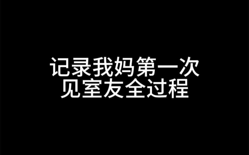 第一次带妈妈见室友全过程,室友为爱i人变e人哔哩哔哩bilibili