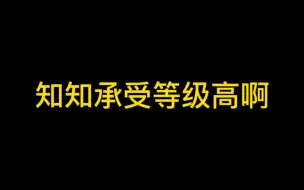 Скачать видео: 【路知行】知知的承受等级高