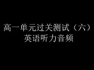 2019级高一单元过关测试(六)英语听力音频哔哩哔哩bilibili