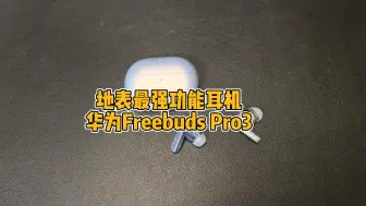 下载视频: 华为Freebuds pro 3：深度体验，强的一批