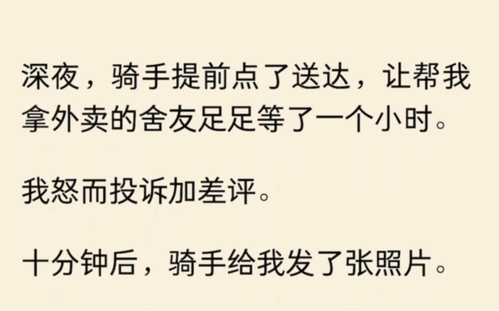 [图]深夜，骑手提前点了送达，让帮我拿外卖的舍友足足等了一个小时。我怒而投诉加差评。十分钟后，骑手给我发了张照片……