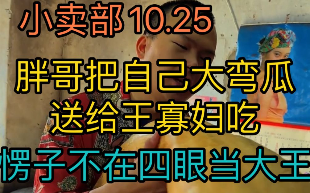 [图]【小卖部10.25】胖哥把自己的大弯瓜送给王寡妇吃！愣子不在四眼当大王！（阿牛小卖部溜冰小卖部抽象小卖部）