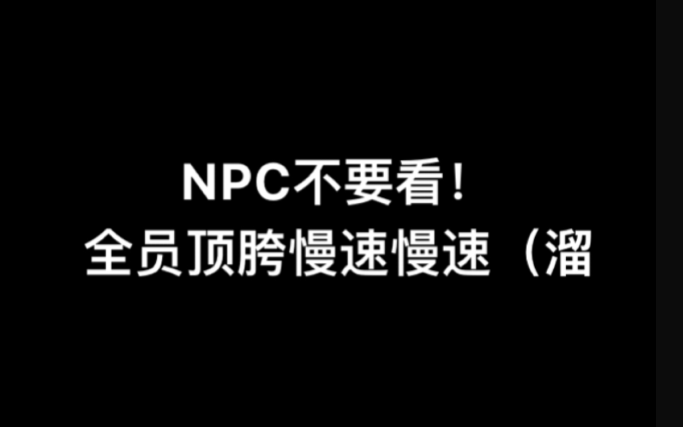 【NPC色气向】全员顶胯慢速版 妈粉建议勿进女友粉大大型认领现场(有求必应我本人)哔哩哔哩bilibili