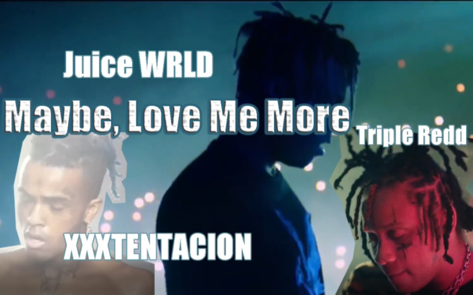 「多爱我一点.」Juice WRLD ft.XXXTENTACION, Triple Redd  Maybe, Love Me More Remix哔哩哔哩bilibili