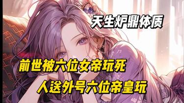 满级炉鼎》天生炉鼎体质的我，前世被六位女帝玩死，人称外号六位帝皇玩 ...