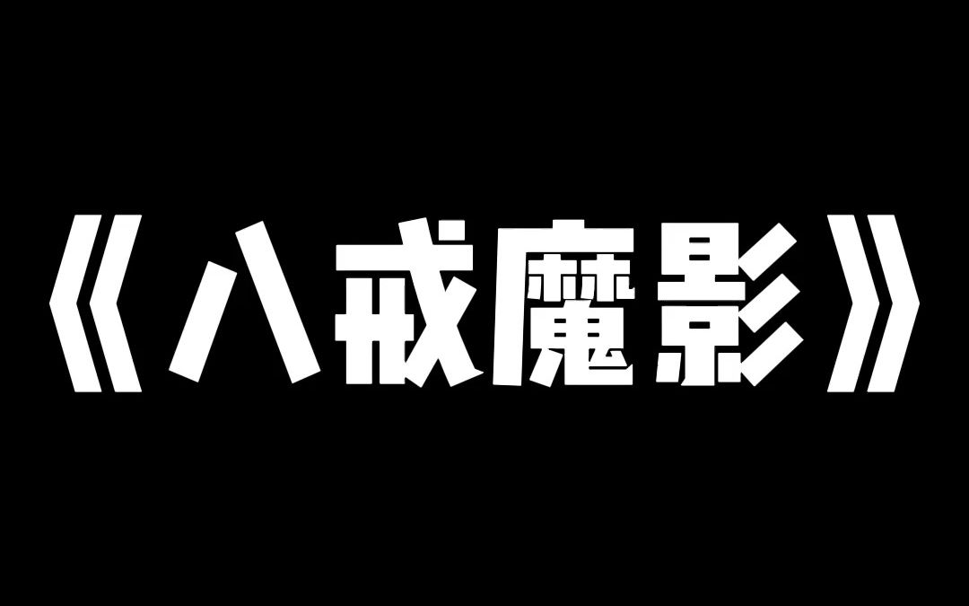 小说推荐~《八戒魔影》~八戒怀孕了,生下一个死婴哔哩哔哩bilibili