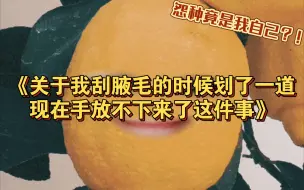 Descargar video: 《关于我刮腋毛的时候划了一道现在手放不下来了这件事》