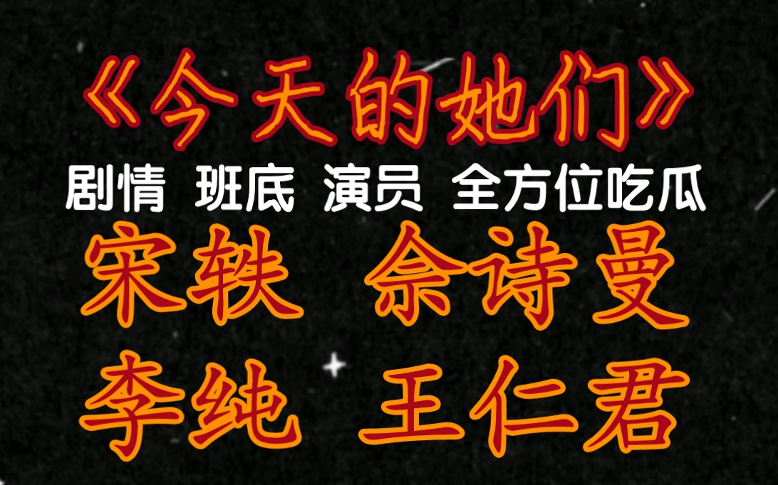 《今天的她们》剧情 班底 演员 全方位吃瓜 宋轶 佘诗曼 李纯 王仁君哔哩哔哩bilibili