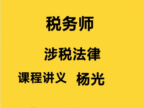 2024年最新税务师法律杨光精讲班 24年杨光税务师涉税法律基础精讲班含讲义 24年税务师考试哔哩哔哩bilibili