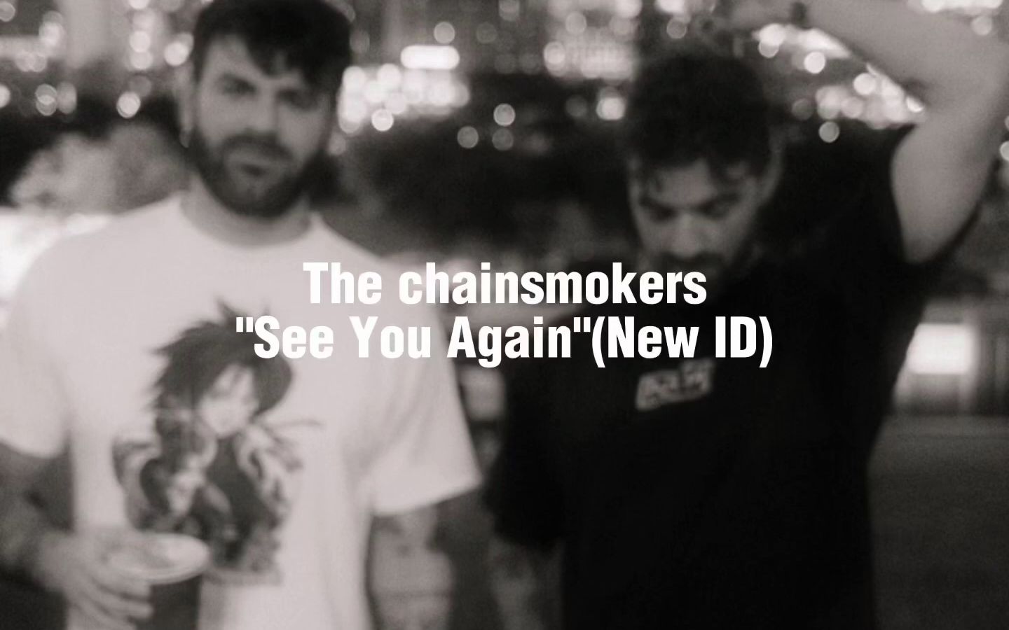 [图]The chainsmokers _See You Again_ (New ID) Extended Version（泄曲）