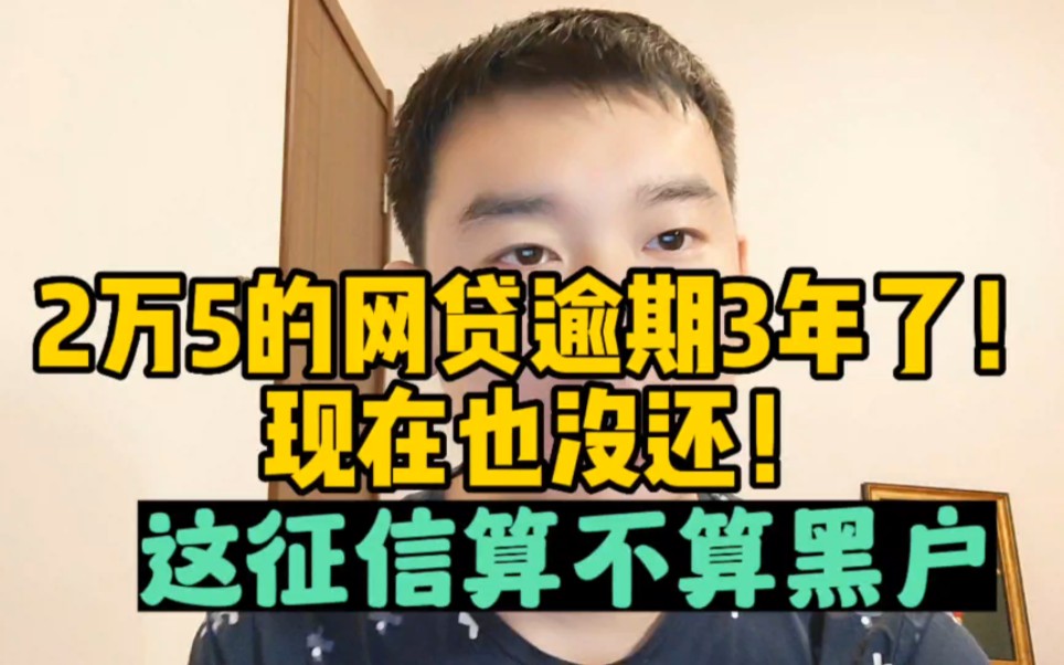 2万5的网贷逾期3年了,现在也没还,这征信算不算黑户?哔哩哔哩bilibili