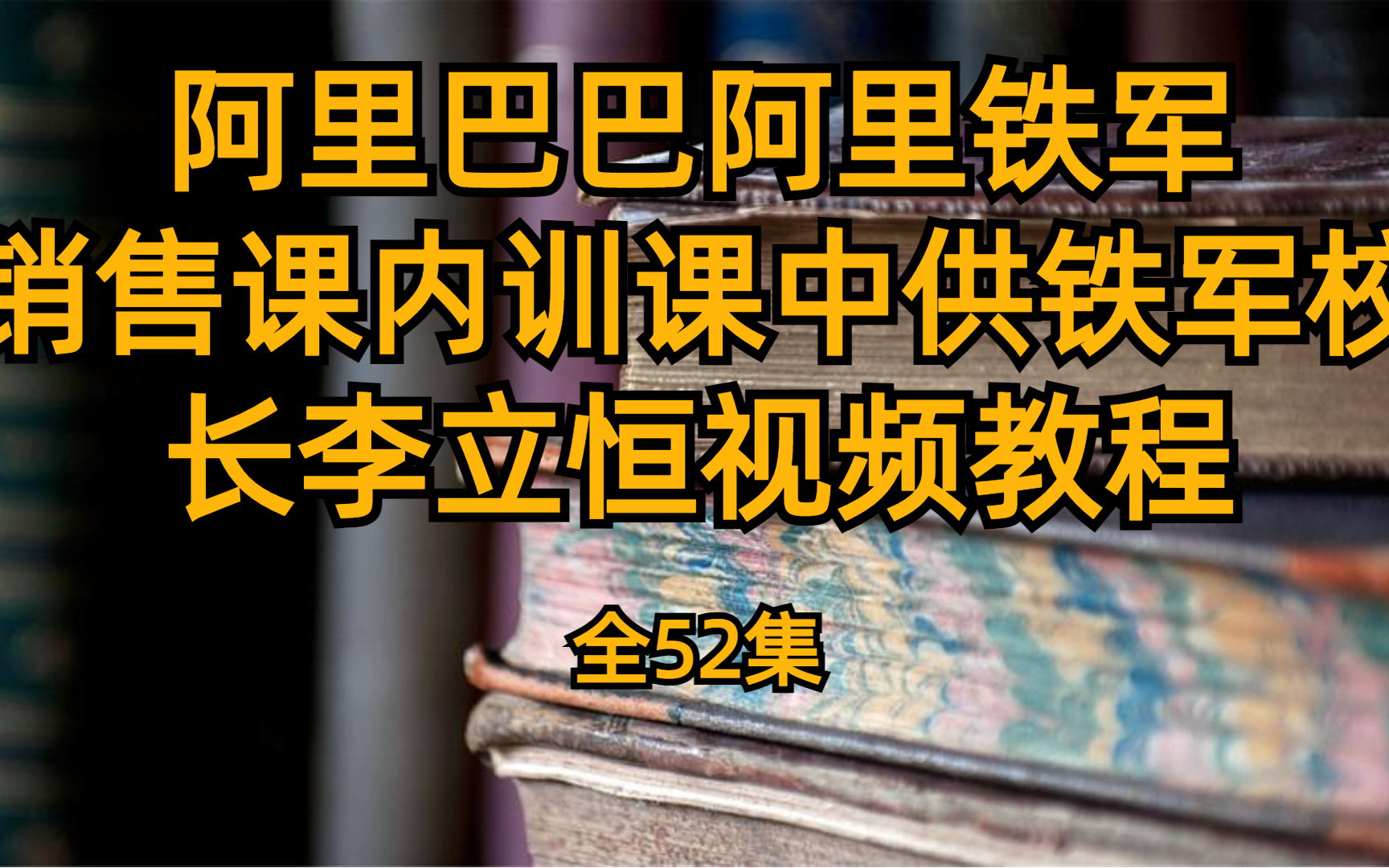 [图]阿里巴巴阿里铁军销售课内训课中供铁军校长李立恒视频教程 全52集