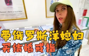 Download Video: 带俄罗斯洋媳妇去挑婚戒，她却因为我刚被骗了30000块钱不舍得买