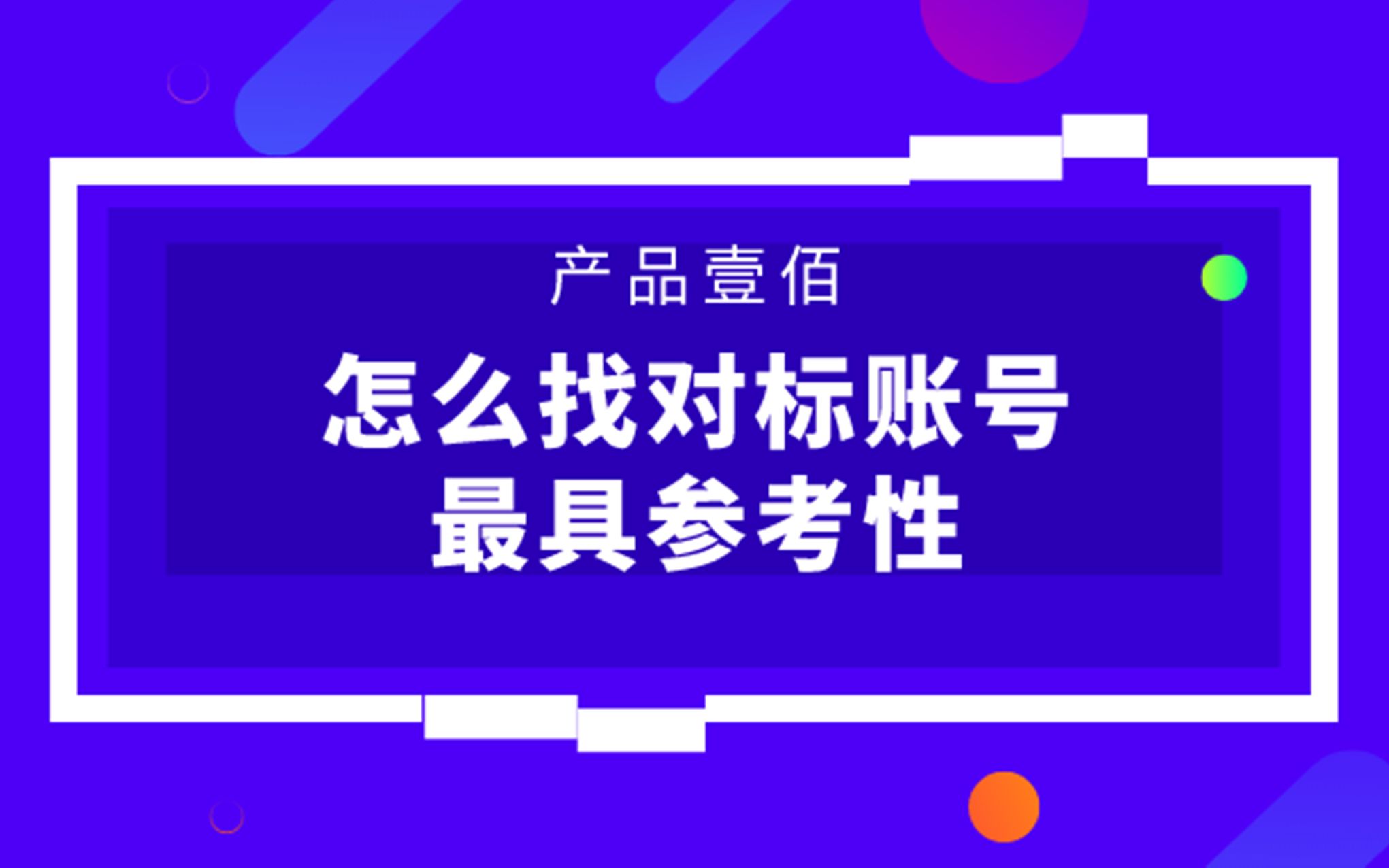 【产品壹佰大讲堂】怎么找抖音对标账号最具参考性?哔哩哔哩bilibili