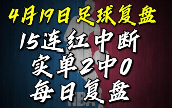 2023年4月19日 15连红中断!这一波总盈利9000 足球实单2中0 继续加油吧 NBA篮球预测 每日更新 预测+复盘实单哔哩哔哩bilibili