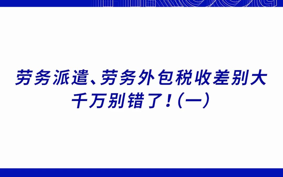 劳务派遣、劳务外包税收差别大,千万别错了!(一)哔哩哔哩bilibili