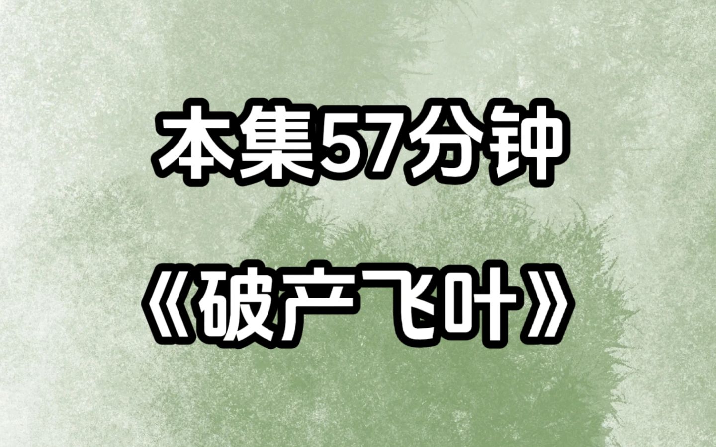 [图]一口气看完 甜宠/言情 《破产飞叶》本集57分钟已完结