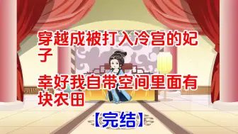 Download Video: [完结]穿越成被打入冷宫的妃子，幸好我自带空间里面有块农田