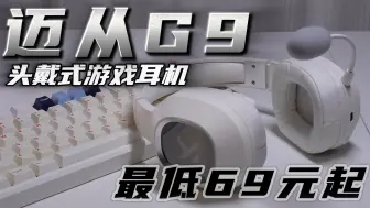 Download Video: 最低69元起？卷王降临，三模无线头戴游戏耳机的新选择-迈从G9Pro首发测评