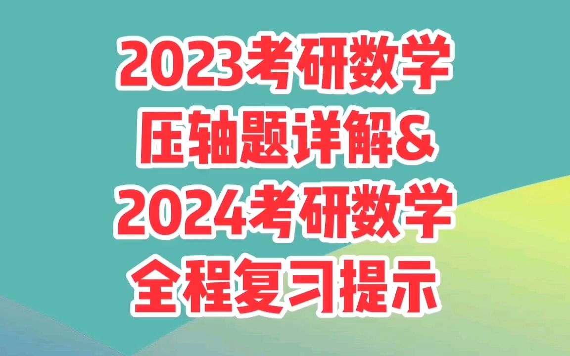 2023考研数学压轴题详解&2024考研数学全程复习提示(数学一、二、三)哔哩哔哩bilibili