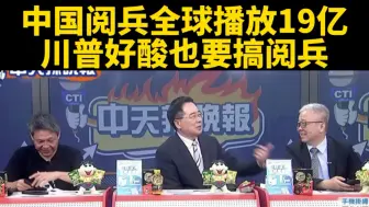 台媒：中国阅兵全球播放19亿，川普好酸也要搞阅兵。