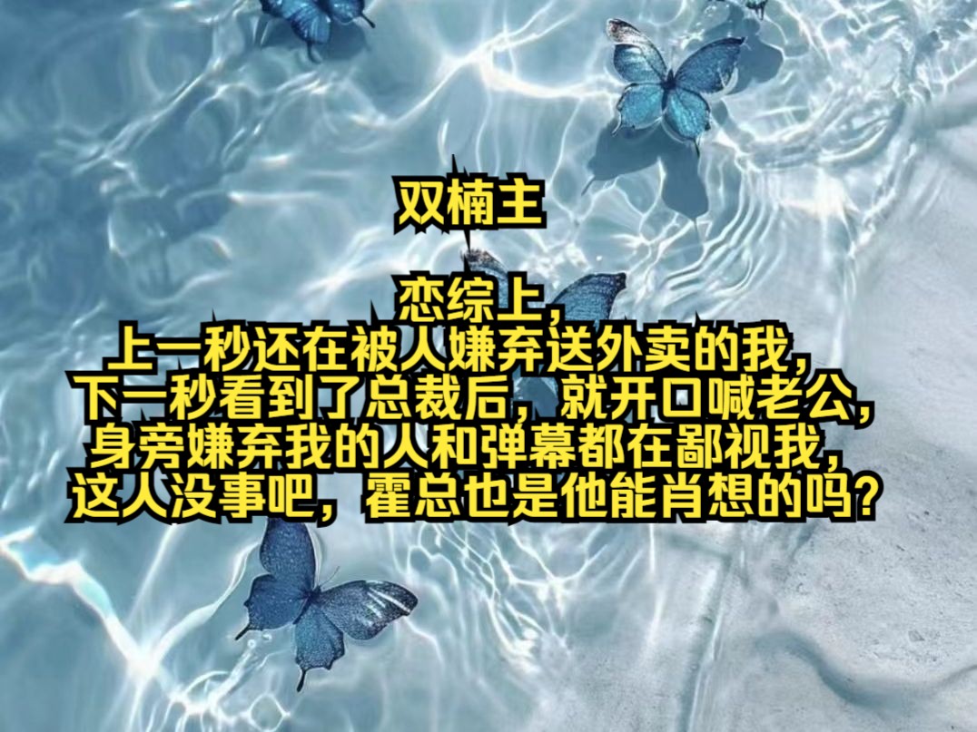 恋综上,上一秒还在被人嫌弃送外卖的我,下一秒看到了总裁后,就开口喊老公,身旁嫌弃我的人和弹幕都在鄙视我,这人没事吧,霍总也是他能肖想的吗?...