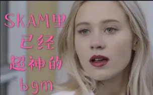 下载视频: skam里那些已经超神的bgm2