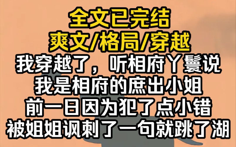 [图]（完结文）我穿越了，听相府丫鬟说，我是相府的庶出小姐。前一日因为犯了点小错，被姐姐讽刺了一句就跳了湖