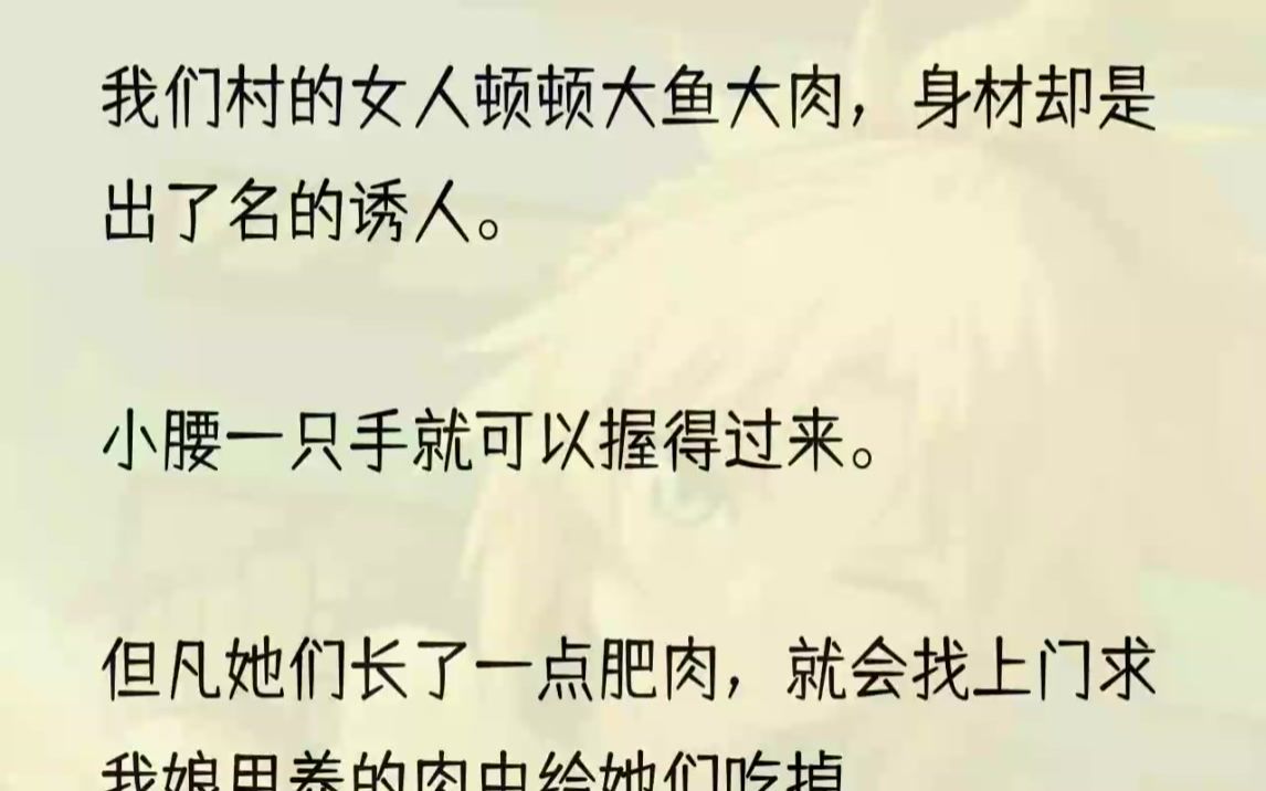 [图]（全文完结版）娘说，「吃的是肉，偷的是命。」1「凤娥，来，给你吃个鸡腿。」年轻的小媳妇看着面前油滋滋的鸡腿，吞咽了下口水。随后她又摸了摸腰间的赘肉，犹豫...