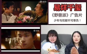 Tải video: 【易烊千玺】《野兽派》广告reaction，少年和花皆不可辜负！