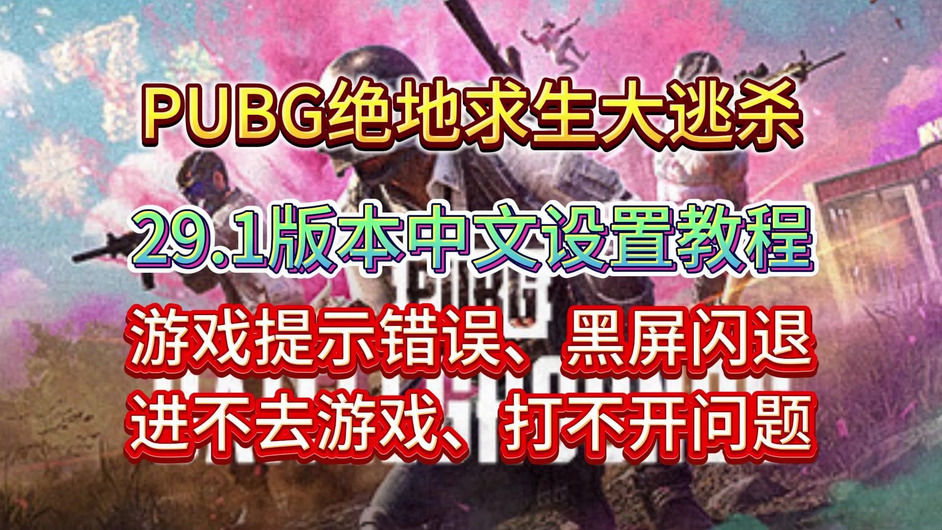 PUBG绝地求生更新后全是英文怎么办?最新中文设置教程来了!游戏提示错误、黑屏闪退、进不去游戏解决方法绝地求生大逃杀