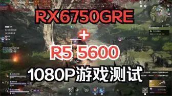 Download Video: 6750GRE显卡搭配R5 5600处理器在1080P分辨率下各种游戏的性能测试