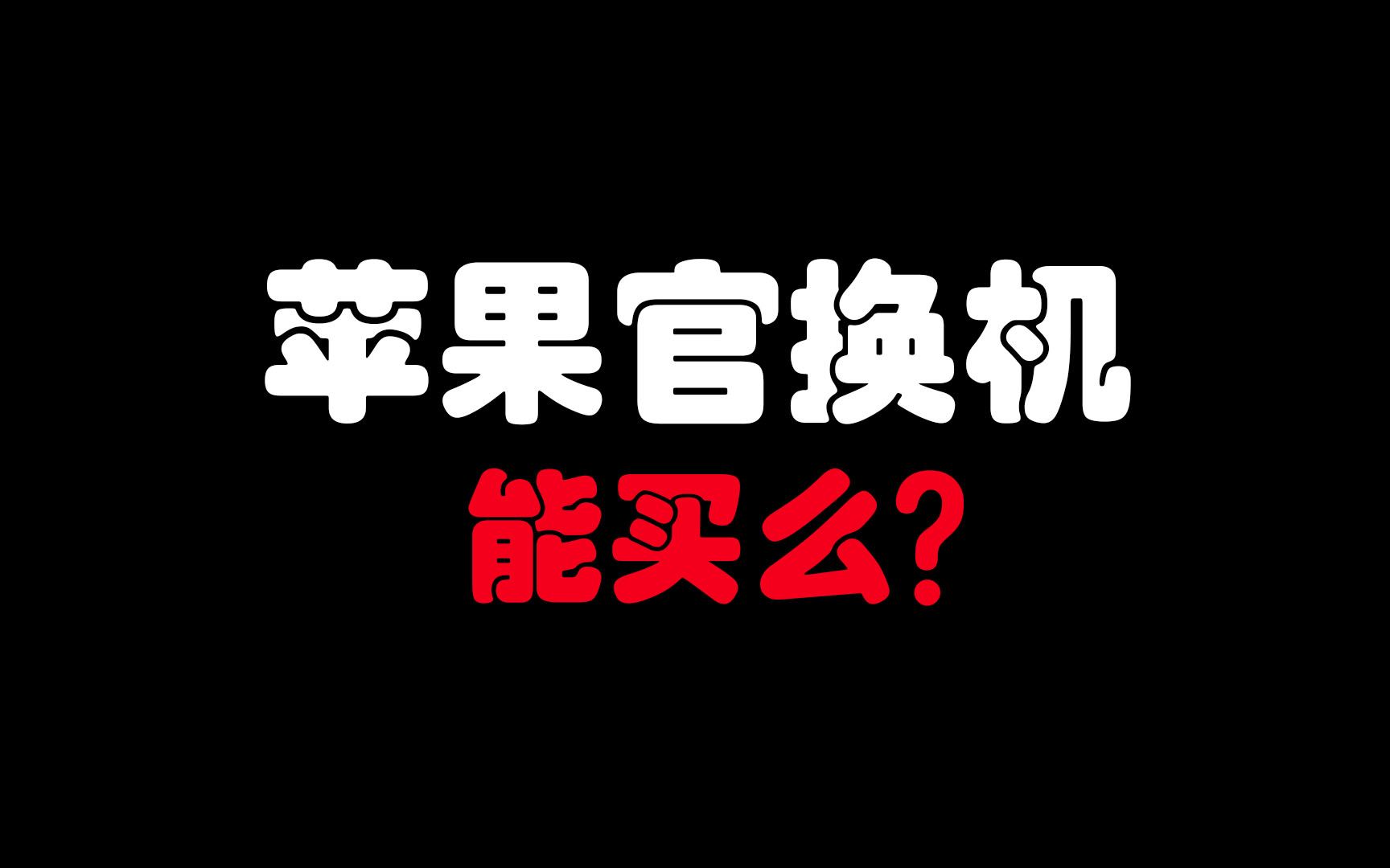 苹果官换机到底能不能买?哔哩哔哩bilibili